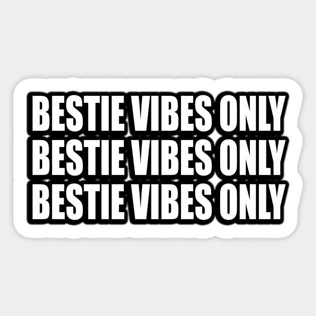 Bestie vibes only Bestie vibes only Bestie vibes only Sticker by D1FF3R3NT